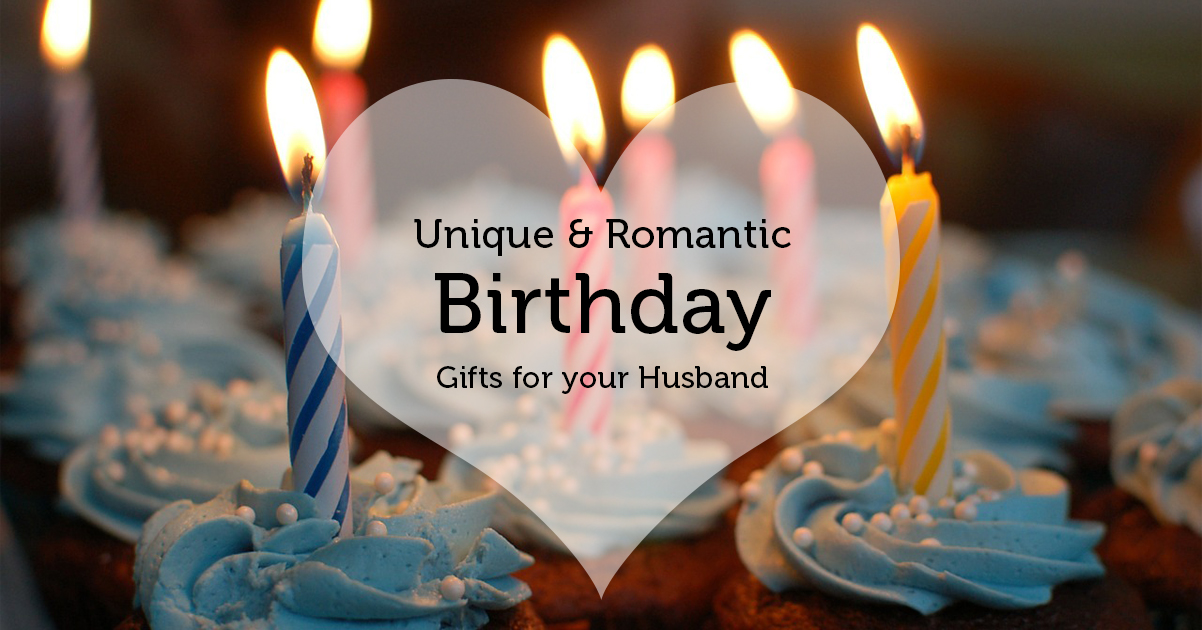 Unique & Romantic birthday gifts for your husband